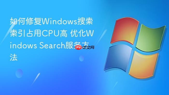 如何修复windows搜索索引占用cpu高 优化windows search服务方法