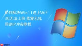 如何解决win11连上wifi但无法上网 修复无线网络ip冲突教程