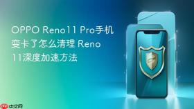 OPPO Reno11 Pro手机变卡了怎么清理 Reno11深度加速方法
