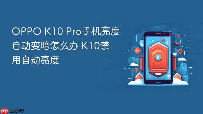 oppo k10 pro手机亮度自动变暗怎么办 k10禁用自动亮度