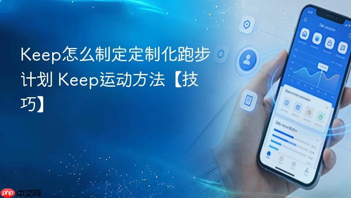 keep怎么制定定制化跑步计划 keep运动方法【技巧】