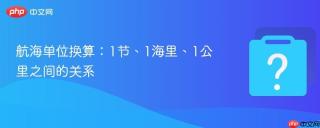 航海单位换算:1节、1海里、1公里之间的关系