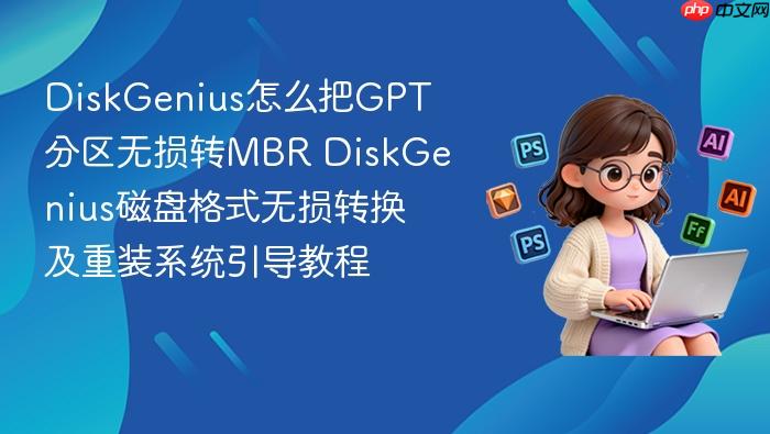 diskgenius怎么把gpt分区无损转mbr diskgenius磁盘格式无损转换及重装系统引导教程