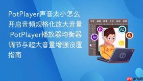 PotPlayer声音太小怎么开启音频规格化放大音量 PotPlayer播放器均衡器调节与超大音量增强设置指南