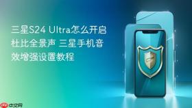 三星S24 Ultra怎么开启杜比全景声 三星手机音效增强设置教程