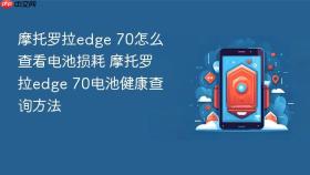 摩托罗拉edge 70怎么查看电池损耗 摩托罗拉edge 70电池健康查询方法