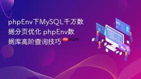 phpEnv下MySQL千万数据分页优化 phpEnv数据库高阶查询技巧