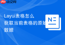 Layui表格怎么获取当前表格的原始数据