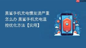 黑鲨手机充电慢发烫严重怎么办 黑鲨手机充电温控优化方法【实用】
