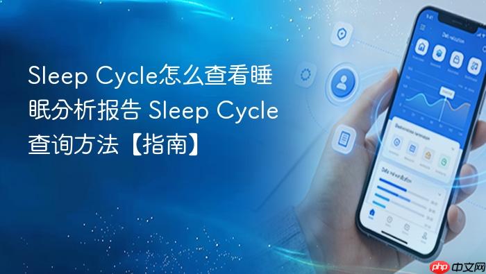 sleep cycle怎么查看睡眠分析报告 sleep cycle查询方法【指南】