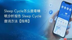 sleep cycle怎么查看睡眠分析报告 sleep cycle查询方法【指南】