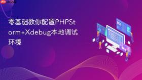 零基础教你配置PHPStorm+Xdebug本地调试环境