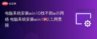 电脑系统安装win10找不到wifi网络 电脑系统安装win10以太网受限