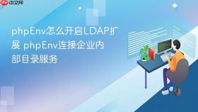 phpenv怎么开启ldap扩展 phpenv连接企业内部目录服务