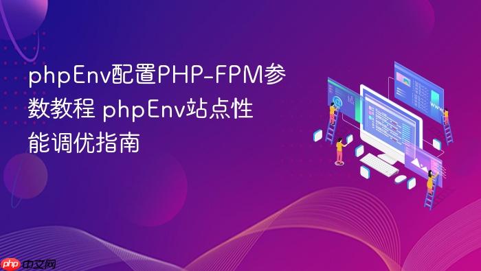 phpenv配置php-fpm参数教程 phpenv站点性能调优指南