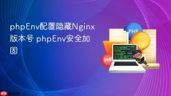 phpEnv配置隐藏Nginx版本号 phpEnv安全加固