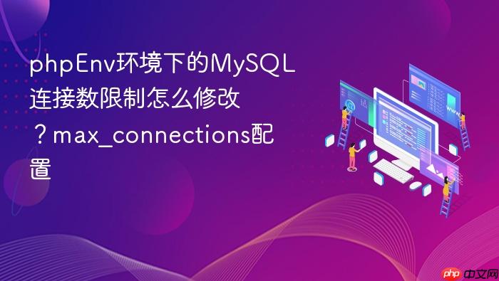phpenv环境下的mysql连接数限制怎么修改?max_connections配置