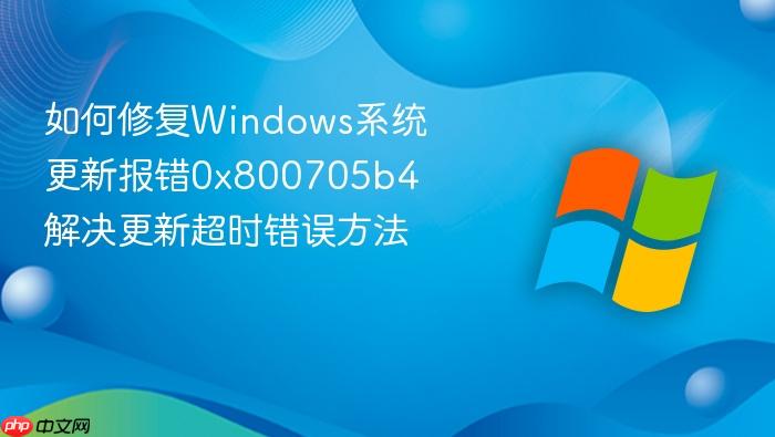 如何修复windows系统更新报错0x800705b4 解决更新超时错误方法