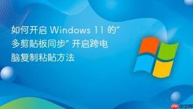 如何开启 windows 11 的“多剪贴板同步” 开启跨电脑复制粘贴方法