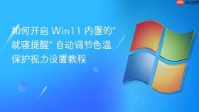 如何开启 win11 内置的“就寝提醒” 自动调节色温保护视力设置教程