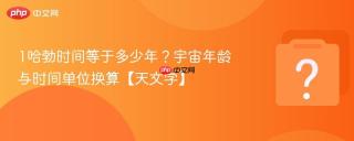 1哈勃时间等于多少年?宇宙年龄与时间单位换算【天文学】