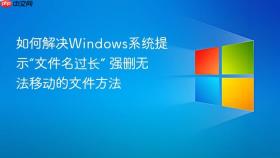 如何解决windows系统提示“文件名过长” 强删无法移动的文件方法