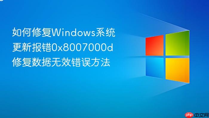 如何修复windows系统更新报错0x8007000d 修复数据无效错误方法