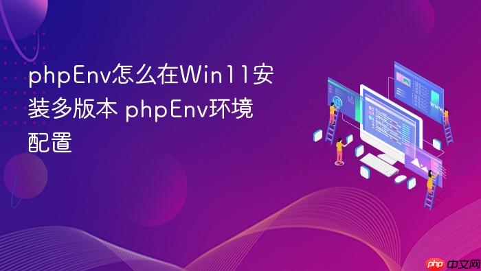 phpenv怎么在win11安装多版本 phpenv环境配置