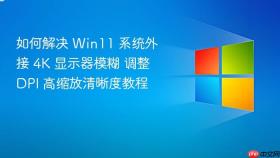 如何解决 win11 系统外接 4k 显示器模糊 调整 dpi 高缩放清晰度教程