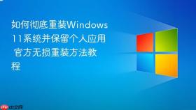 如何彻底重装windows 11系统并保留个人应用 官方无损重装方法教程