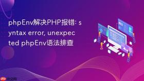 phpEnv解决PHP报错: syntax error, unexpected phpEnv语法排查