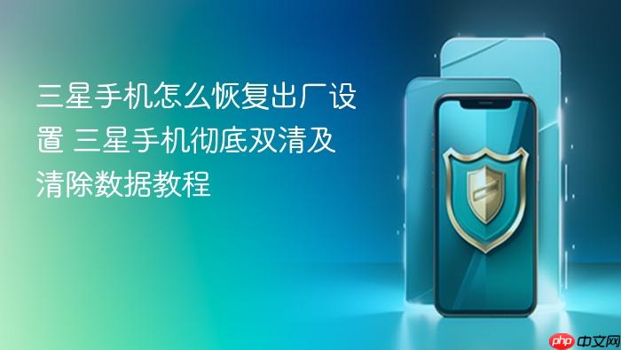 三星手机怎么恢复出厂设置 三星手机彻底双清及清除数据教程