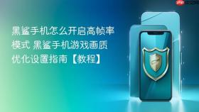黑鲨手机怎么开启高帧率模式 黑鲨手机游戏画质优化设置指南【教程】