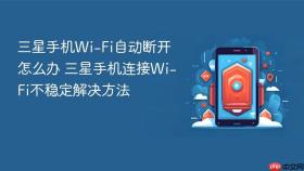 三星手机wi-fi自动断开怎么办 三星手机连接wi-fi不稳定解决方法