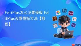 EditPlus怎么设置模板 EditPlus设置模板方法【教程】
