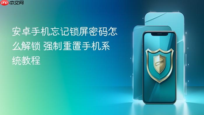 安卓手机忘记锁屏密码怎么解锁 强制重置手机系统教程