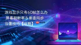 游戏显示只有60帧怎么办 屏幕刷新率与垂直同步设置技巧【攻略】