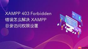 XAMPP 403 Forbidden错误怎么解决 XAMPP目录访问权限设置 - php中文网