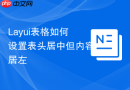 Layui表格如何设置表头居中但内容居左