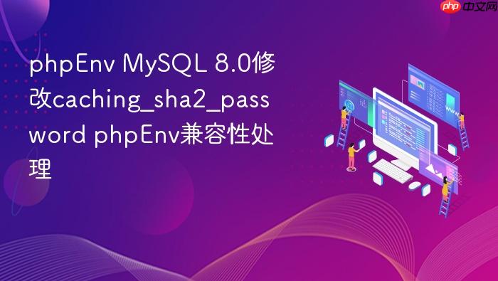 phpenv mysql 8.0修改caching_sha2_password phpenv兼容性处理