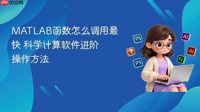 matlab函数怎么调用最快 科学计算软件进阶操作方法