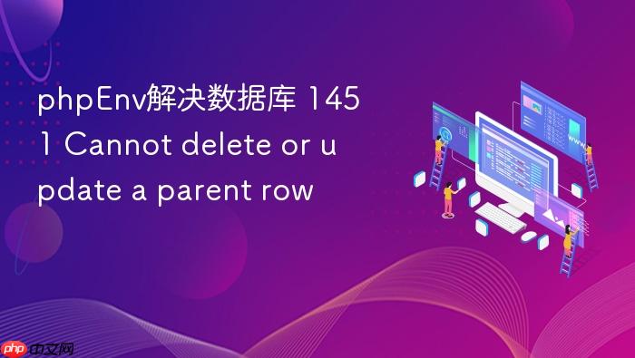phpenv解决数据库 1451 cannot delete or update a parent row