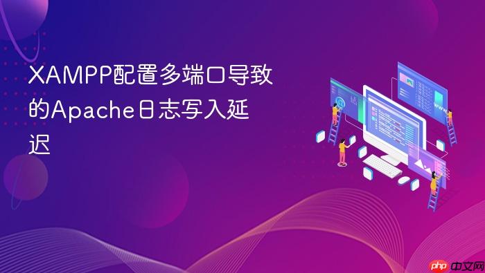 xampp配置多端口导致的apache日志写入延迟