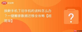换新手机了旧手机的资料怎么办？一键搬家数据迁移全攻略【超简单】