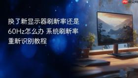 换了新显示器刷新率还是60hz怎么办 系统刷新率重新识别教程