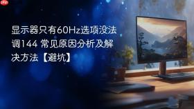 显示器只有60Hz选项没法调144 常见原因分析及解决方法【避坑】
