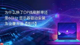 为什么换了DP线刷新率还是60Hz 显示器驱动安装及设置方法【技巧】