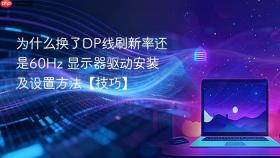 为什么换了dp线刷新率还是60hz 显示器驱动安装及设置方法【技巧】