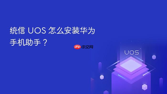 统信 uos 怎么安装华为手机助手?