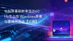 电脑屏幕刷新率显示60Hz怎么改 Windows屏幕设置操作方法【实操】